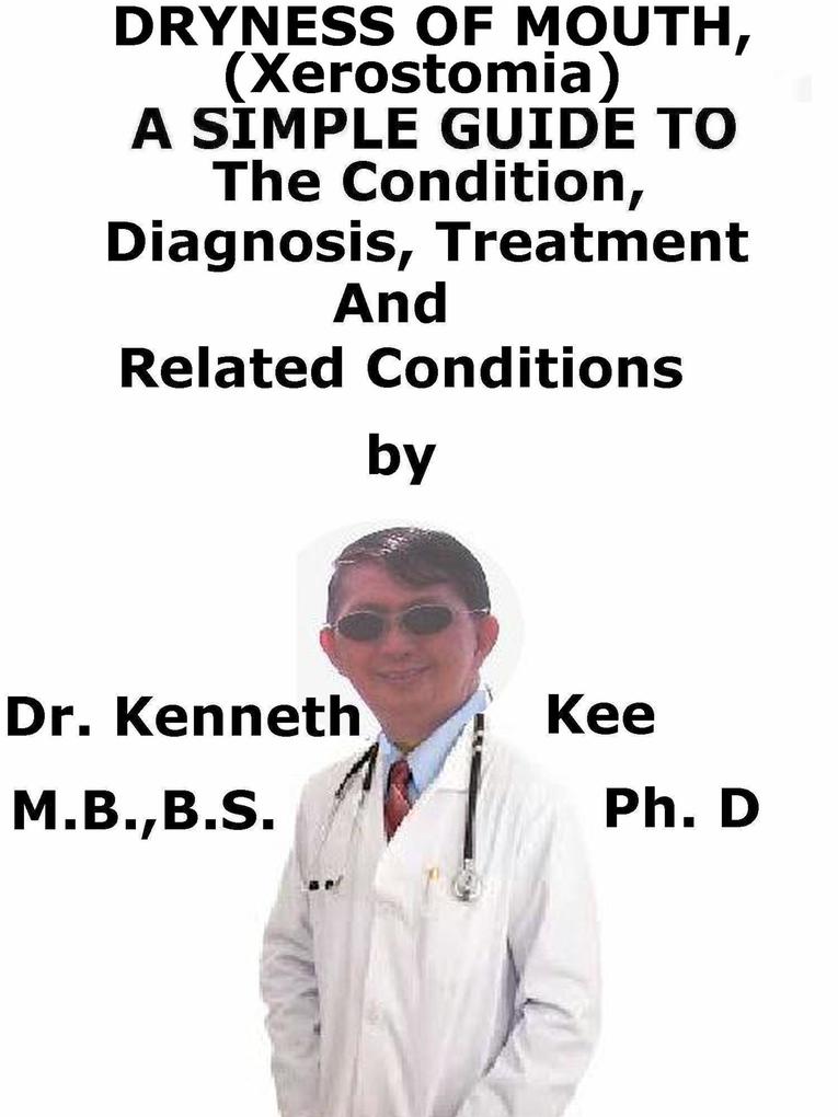 Dryness of Mouth (Xerostomia) A Simple Guide To The Condition Diagnosis Treatment And Related Conditions