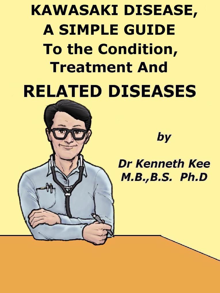 Kawasaki Disease A Simple Guide To the Condition Treatment And Related Diseases