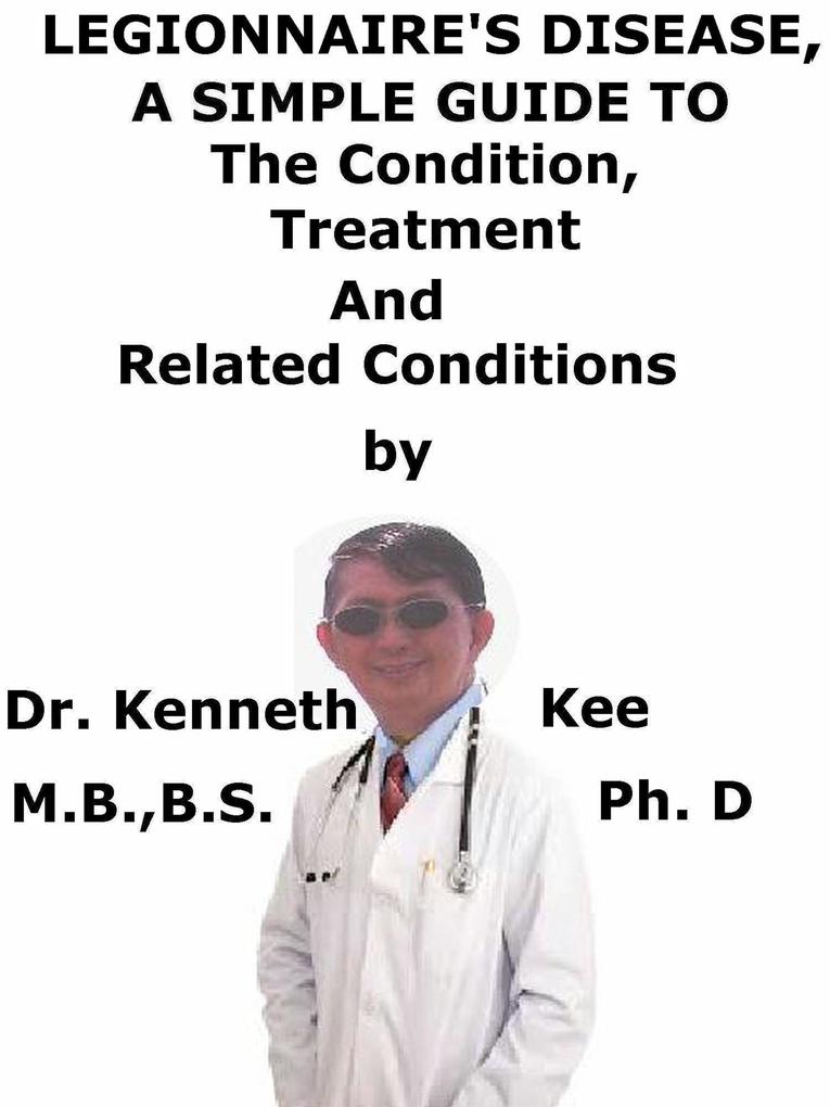 Legionnaire's Disease A Simple Guide To The Condition Treatment And Related Conditions