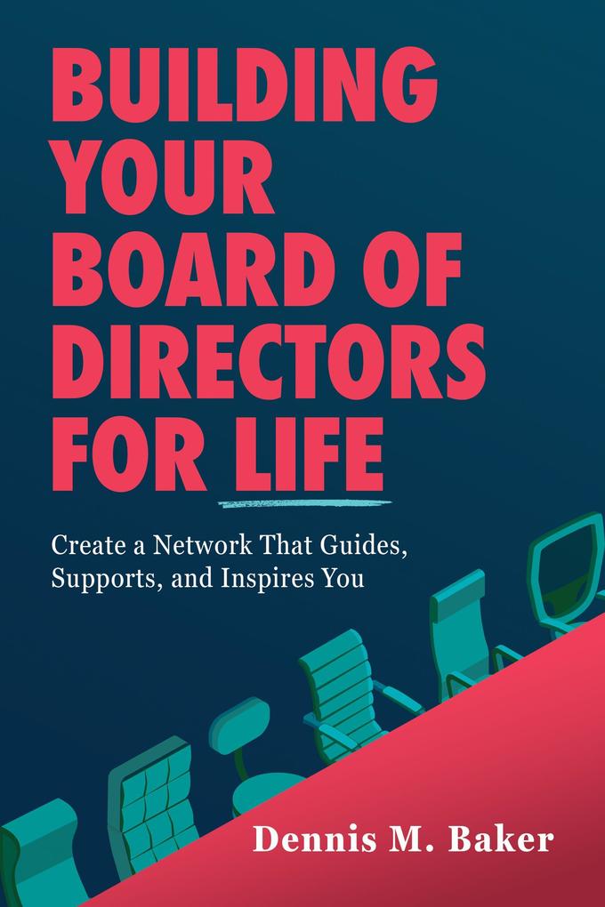 Building Your Board of Directors for Life: Create a Network That Guides Supports and Inspires You