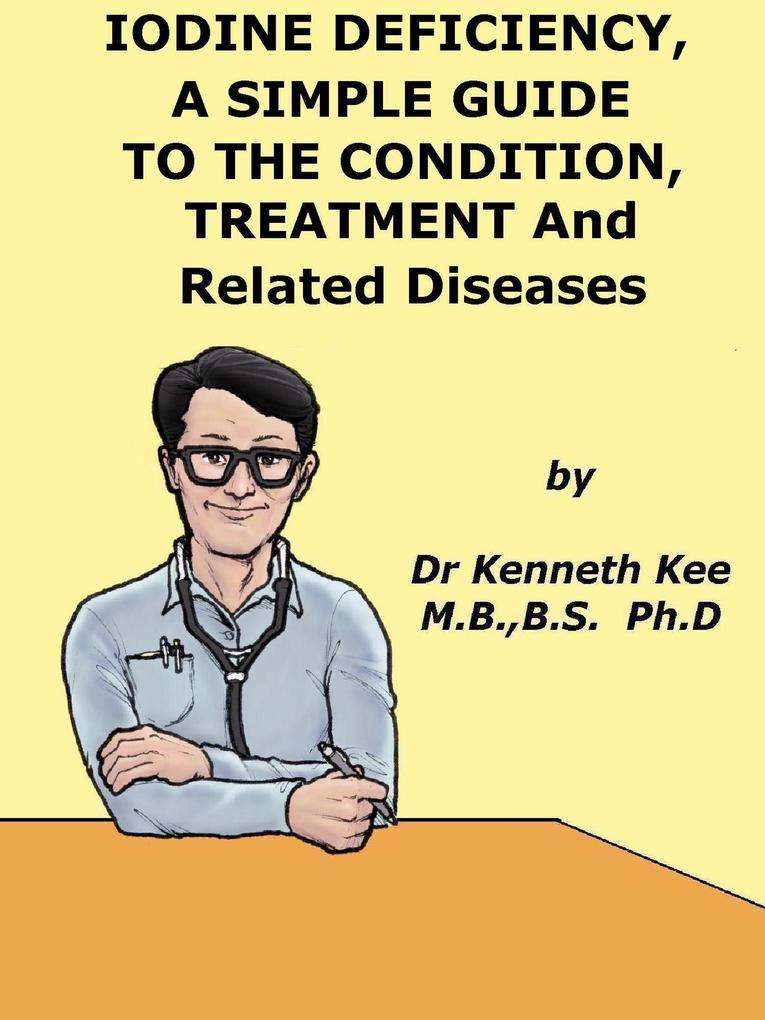 Iodine Deficiency A Simple Guide to the Condition Treatment and Related Diseases
