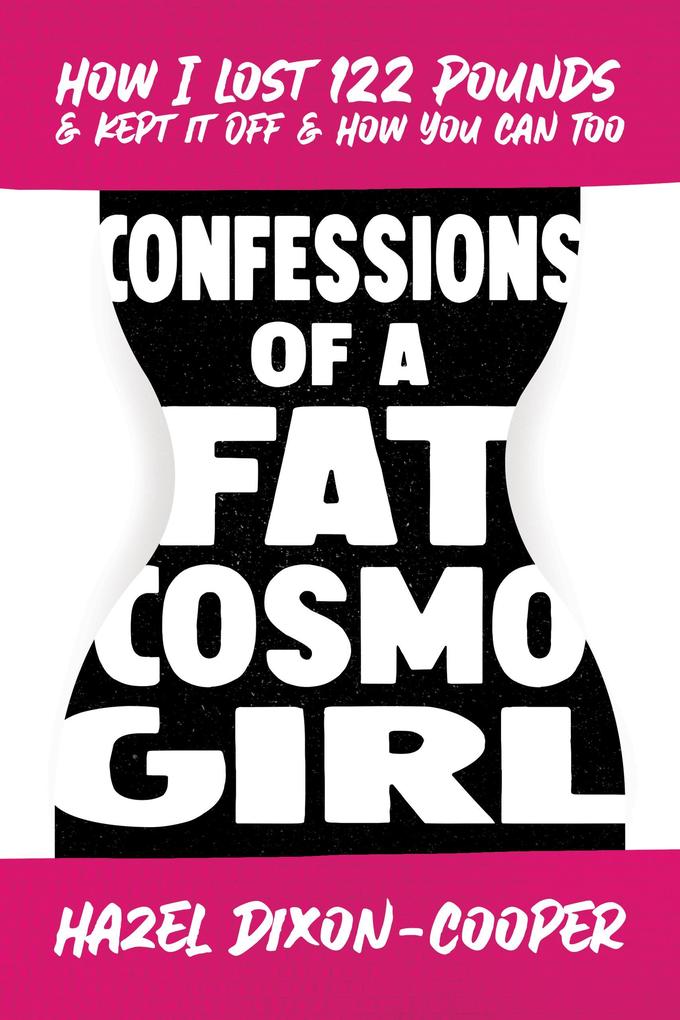 Confessions of a Fat Cosmo Girl: How I Lost 122 Pounds & Kept It Off & How You Can Too