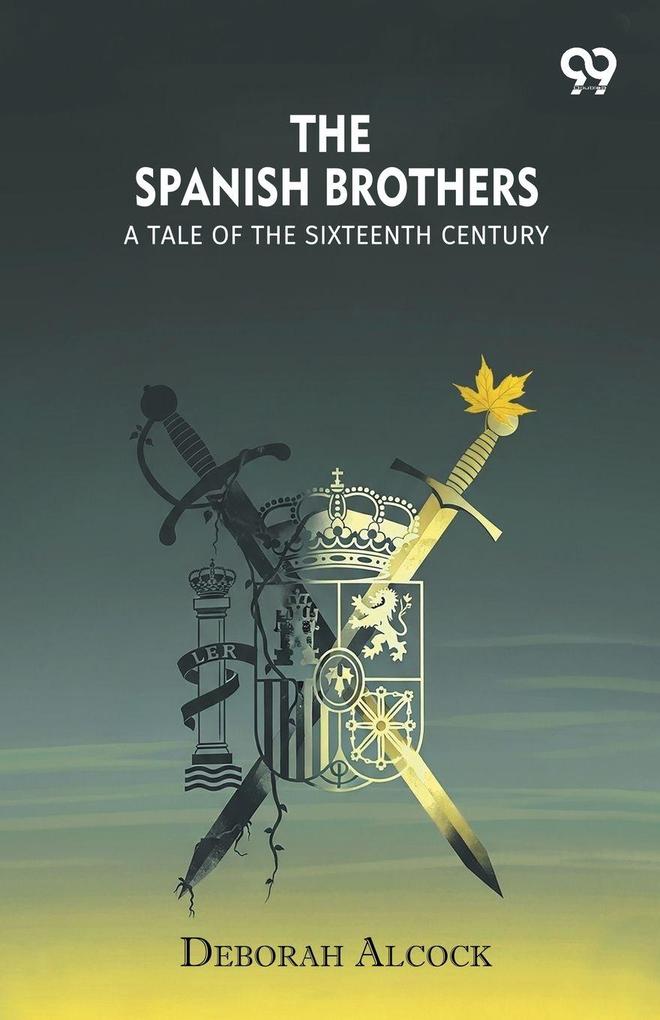The Spanish Brothers A Tale Of The Sixteenth Century