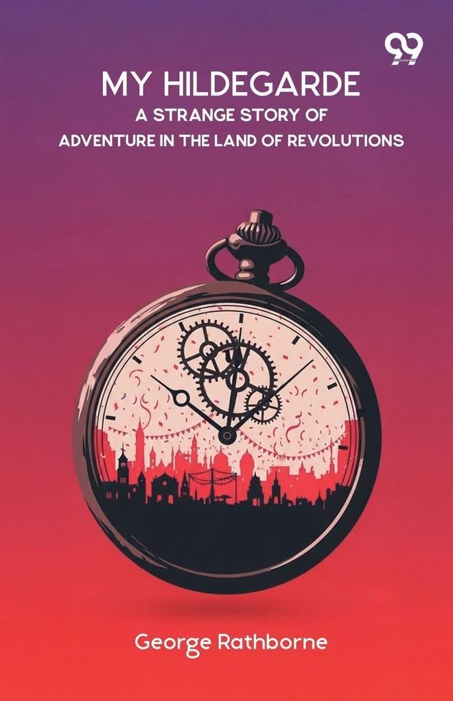 My Hildegarde A Strange Story Of Adventure In The Land Of Revolutions