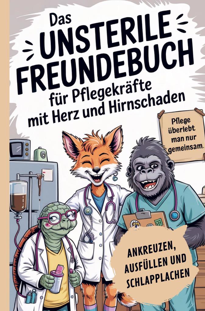 Das unsterile Freundebuch für Pflegekräfte mit Herz und Hirnschaden: Ankreuzen Ausfüllen & Schlapplachen