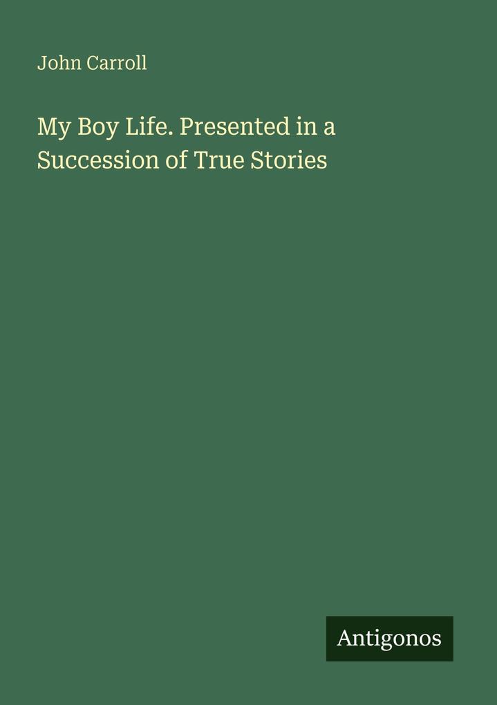 My Boy Life. Presented in a Succession of True Stories