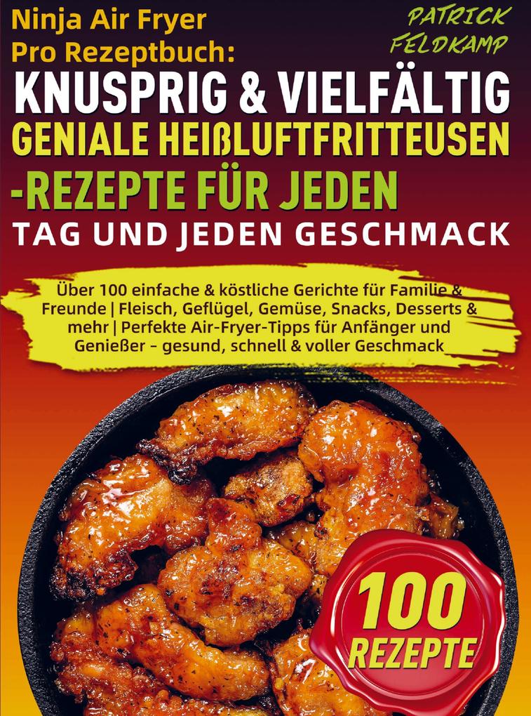 Ninja Air Fryer Pro Rezeptbuch: Knusprig & Vielfältig - Geniale Heißluftfritteusen-Rezepte für jeden Tag und jeden Geschmack