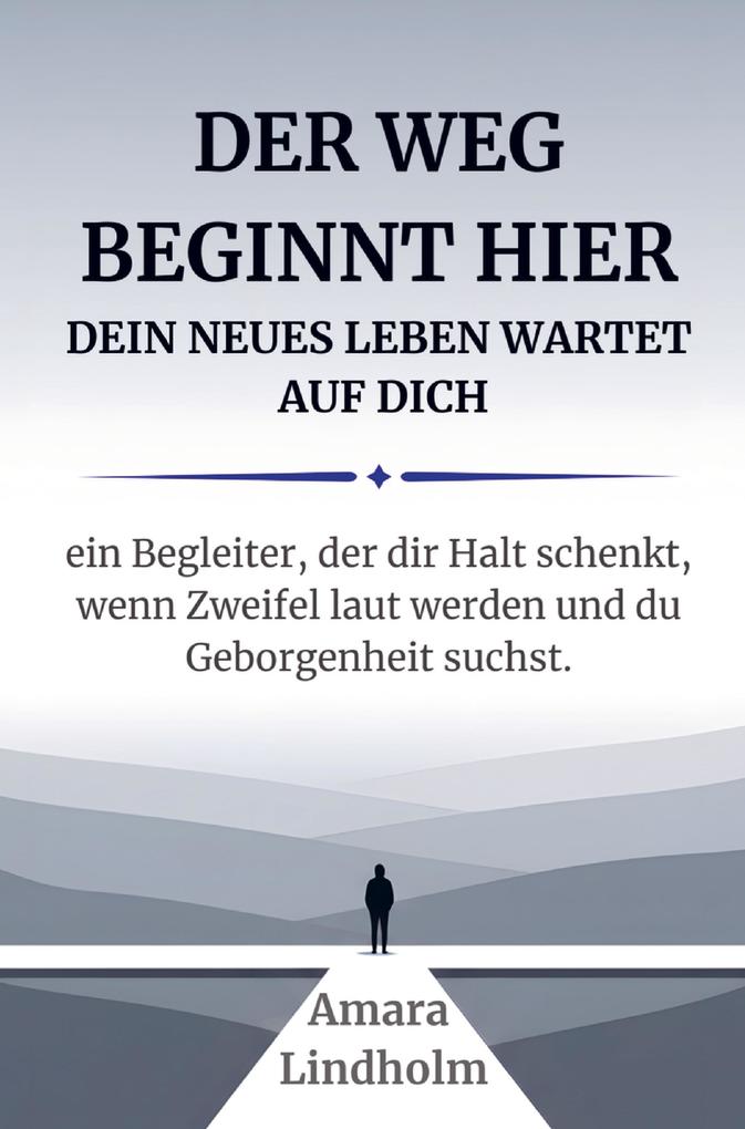 Der Weg beginnt hier - Dein neues Leben wartet auf Dich. Ein Begleiter der Dir Halt schenkt wenn Zweifel laut werden und Du Geborgenheit suchst.