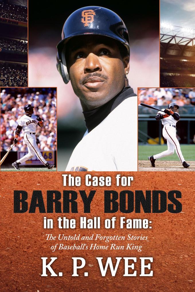 The Case for Barry Bonds in the Hall of Fame - The Untold and Forgotten Stories of Baseball's Home Run King