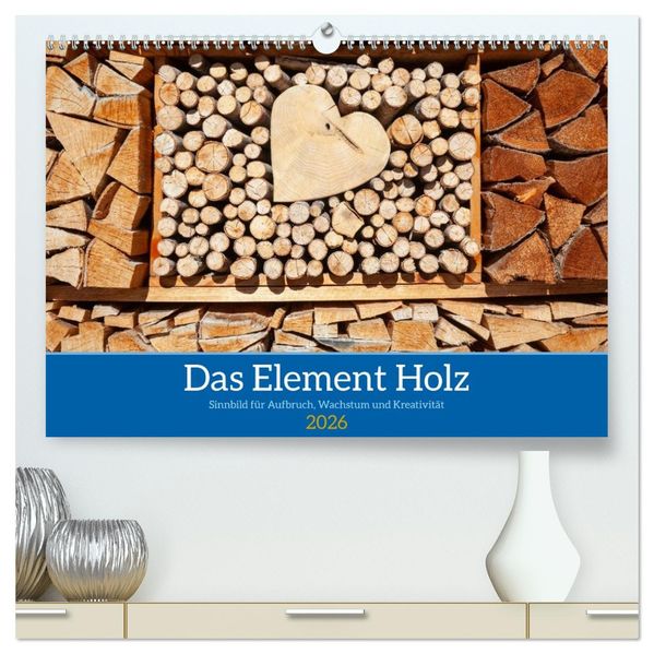 Das Element Holz - Ein Sinnbild (hochwertiger Premium Wandkalender 2026 DIN A2 quer) Kunstdruck in Hochglanz