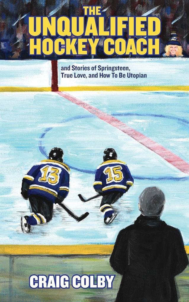 The Unqualified Hockey Coach and Stories of Springsteen True Love and How to Be Utopian