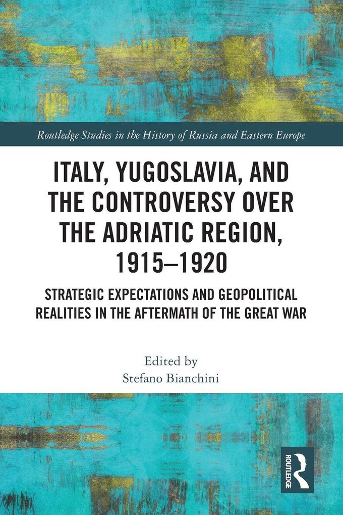 Italy Yugoslavia and the Controversy over the Adriatic Region 1915-1920