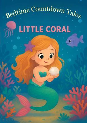 Little Coral Bedtime Story for Kids Ages 3-6 - A Gentle Sleep Countdown Picture Book (Bedtime Countdown Tales)