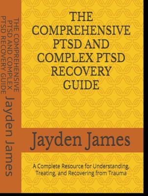 The Comprehensive PTSD AND COMPLEX PTSD Recovery Guide
