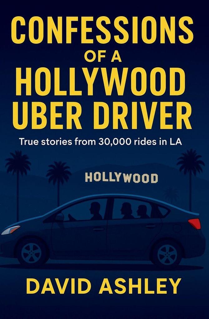 CONFESSIONS OF A HOLLYWOOD UBER DRIVER