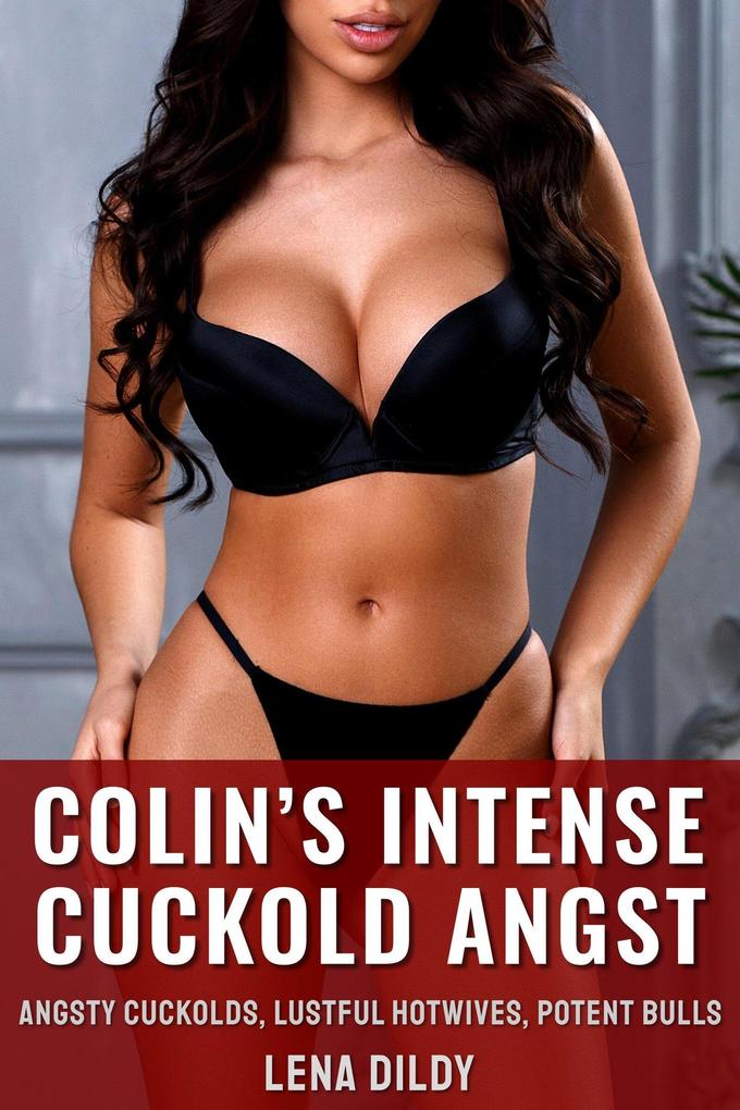 Colin's Intense Cuckold Angst (Angsty Cuckolds Lustful Hotwives Potent Bulls #1)