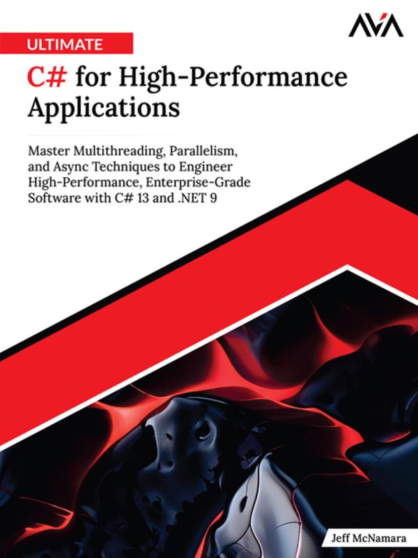 Ultimate C# for High-Performance Applications: Master Multithreading Parallelism and Async Techniques to Engineer High-Performance Enterprise-Grade Software with C# 13 and .NET 9