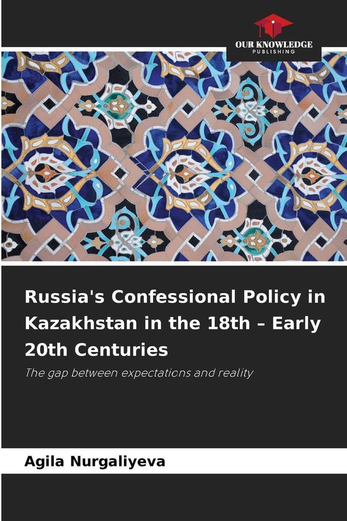 Russia's Confessional Policy in Kazakhstan in the 18th - Early 20th Centuries