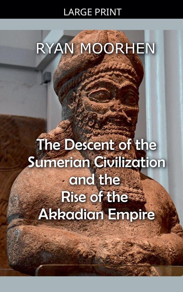 The Descent of the Sumerian Civilization and the Rise of the Akkadian Empire