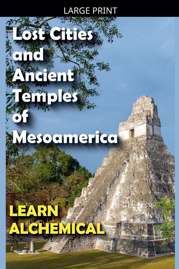 Lost Cities and Ancient Temples of Mesoamerica Learn Alchemical