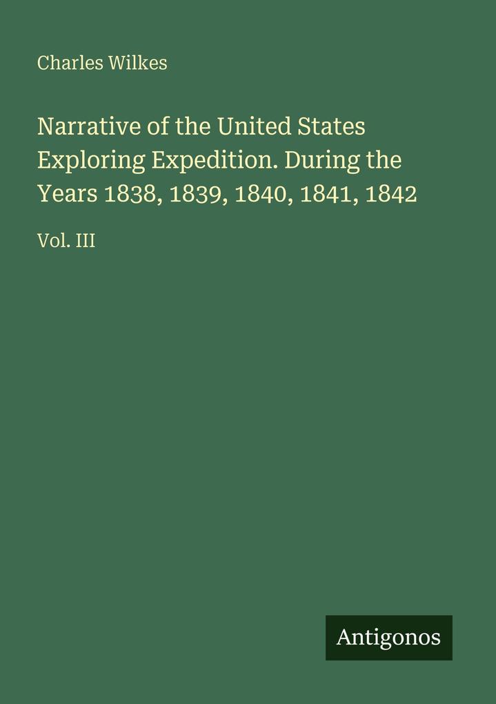 Narrative of the United States Exploring Expedition. During the Years 1838 1839 1840 1841 1842