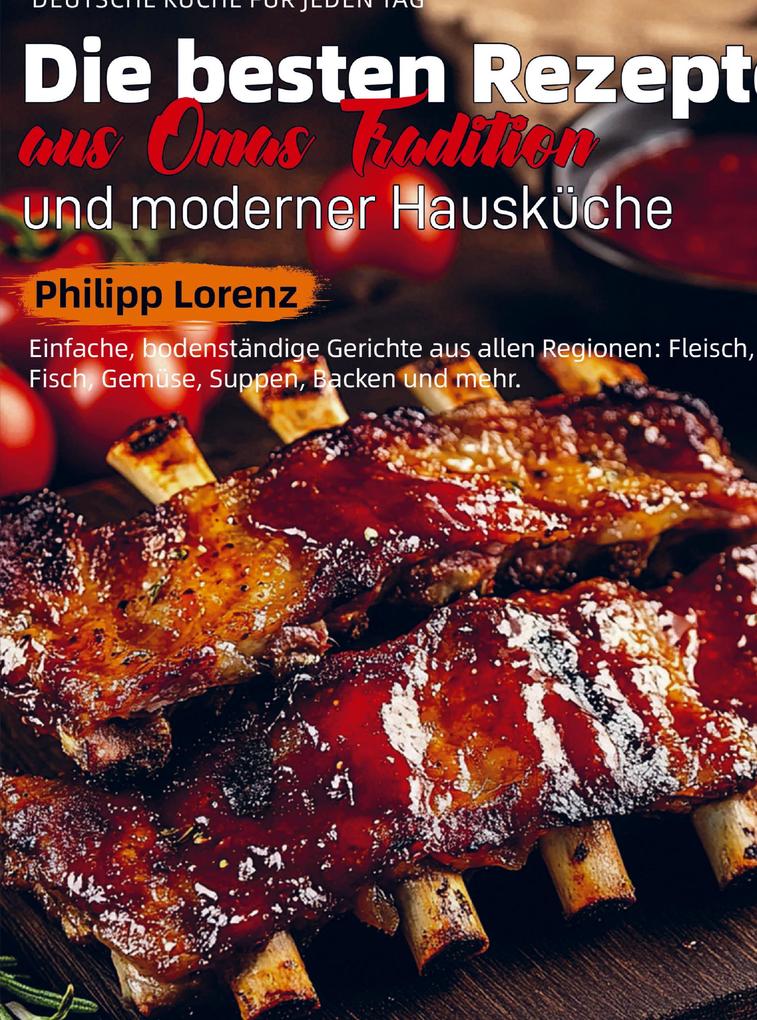 Deutsche Küche für Jeden Tag - Die besten Rezepte aus Omas Tradition und moderner Hausküche