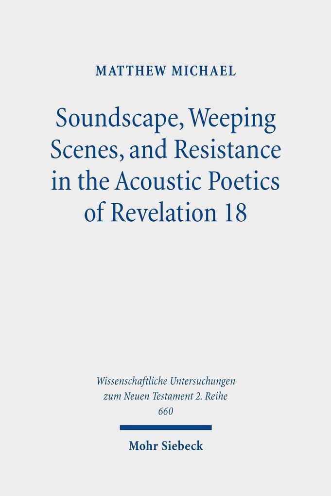 Soundscape Weeping Scenes and Resistance in the Acoustic Poetics of Revelation 18