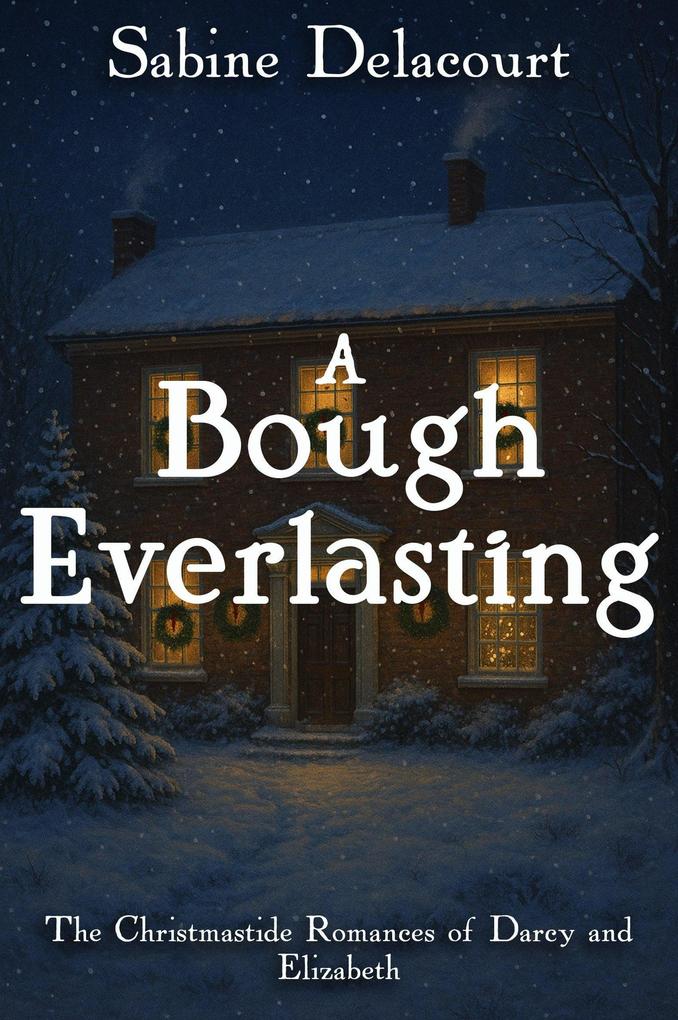 A Bough Everlasting: The Christmastide Romances of Darcy and Elizabeth