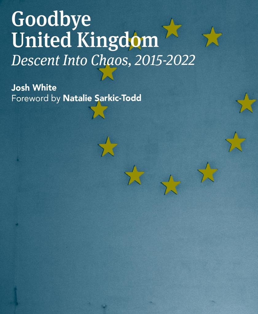 Goodbye United Kingdom: Descent Into Chaos 2015-2022