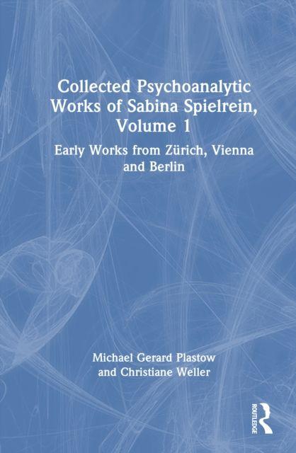 Collected Psychoanalytic Works of Sabina Spielrein Volume 1