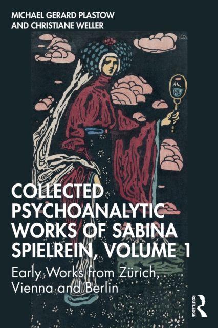 Collected Psychoanalytic Works of Sabina Spielrein Volume 1