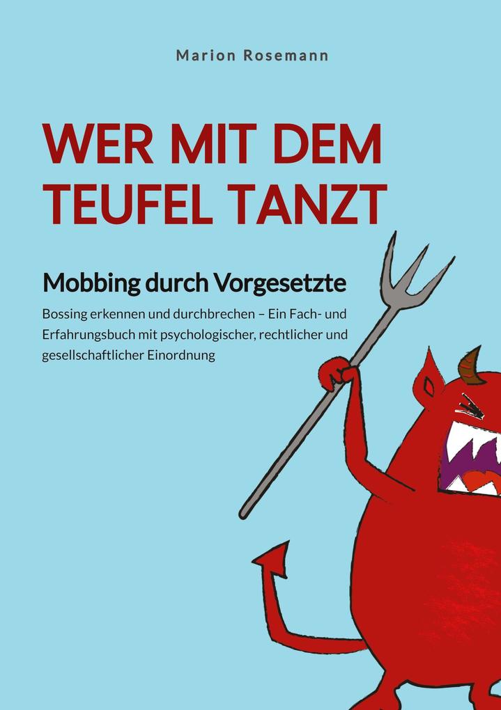 Wer mit dem Teufel tanzt. Mobbing am Arbeitsplatz. Ein Sachbuch für Betroffene Wegbegleitende und Verantwortliche - als Impulsgeber für Veränderungen.