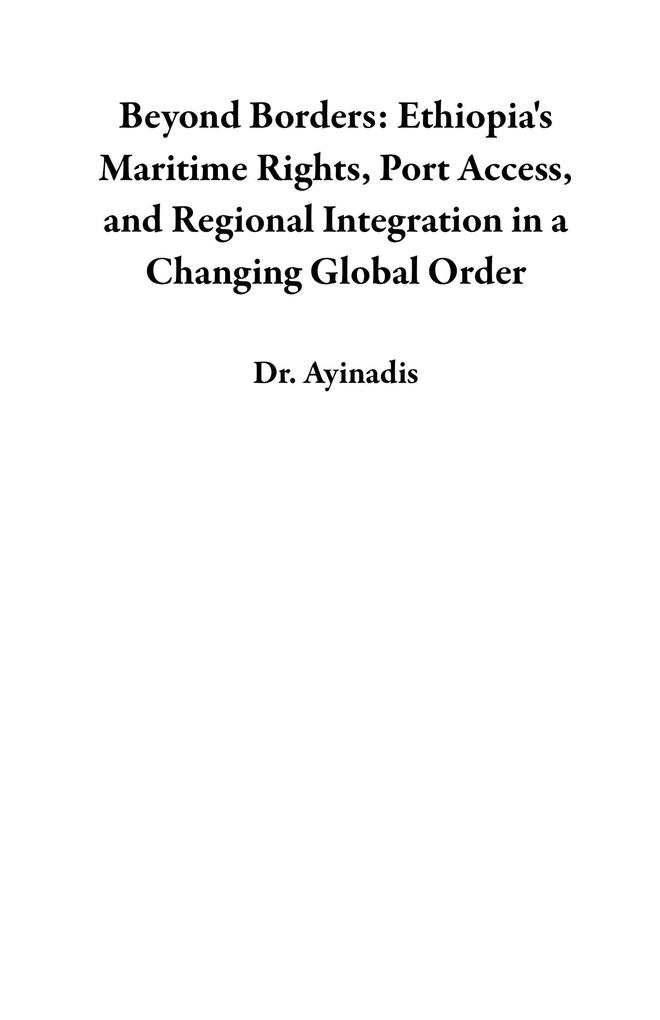 Beyond Borders: Ethiopia's Maritime Rights Port Access and Regional Integration in a Changing Global Order