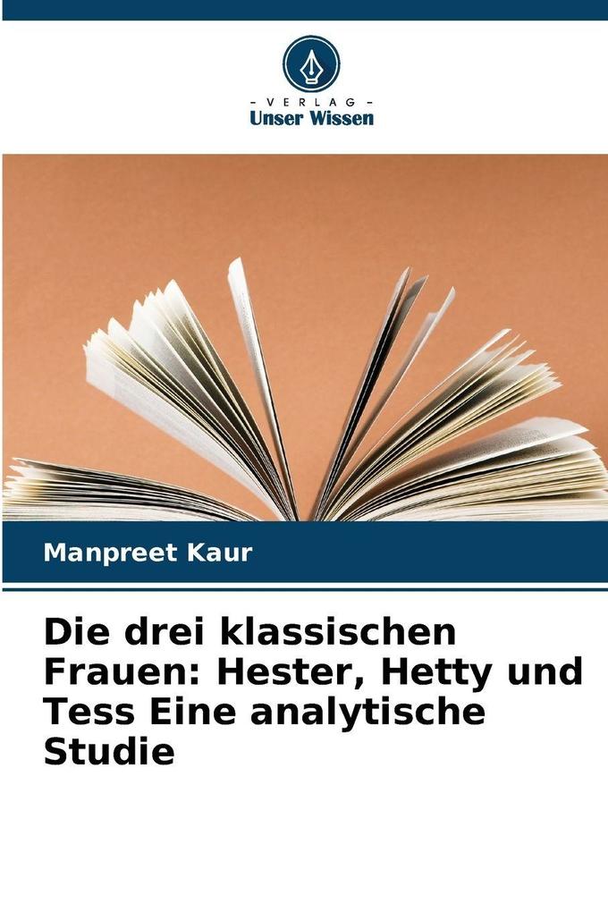 Die drei klassischen Frauen: Hester Hetty und Tess Eine analytische Studie