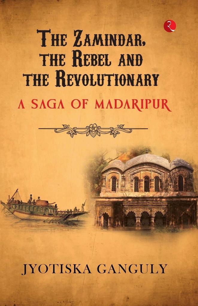 The Zamindar the Rebel and the Revolutionary