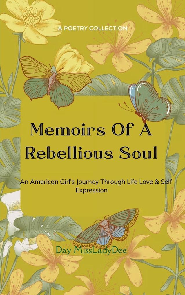 Memoirs Of A Rebellious Soul An American Girl's Journey Through Life Love & Self Expression