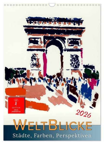Weltblicke - Städte Farben Perspektiven (Wandkalender 2026 DIN A3 hoch) CALVENDO Monatskalender