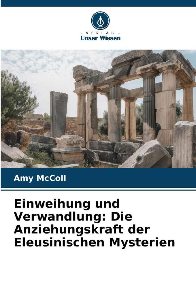 Einweihung und Verwandlung: Die Anziehungskraft der Eleusinischen Mysterien