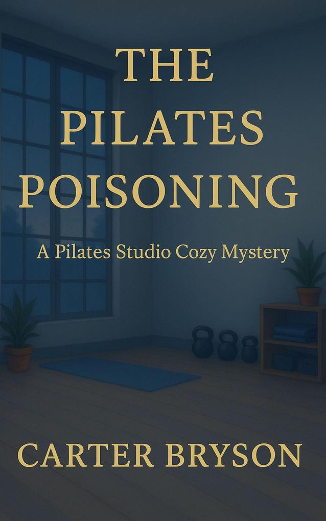 The Pilates Poisoning: A Pilates Studio Cozy Mystery