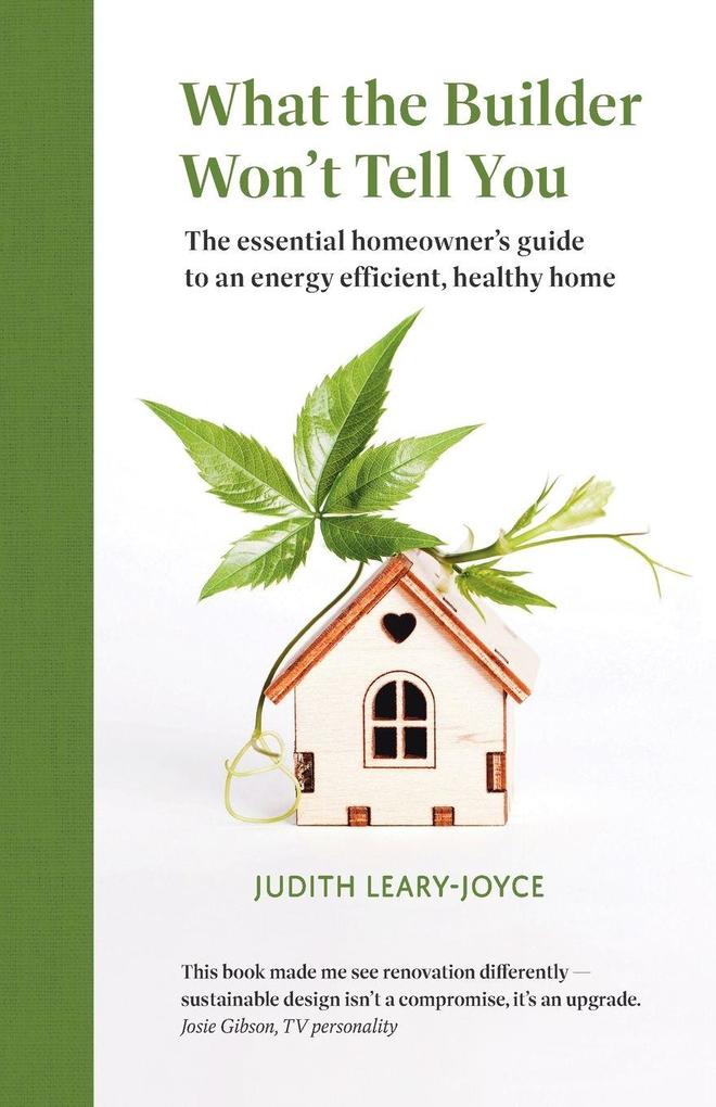 What the builder won't tell you - the essential homeowner's guide to an energy efficient healthy home