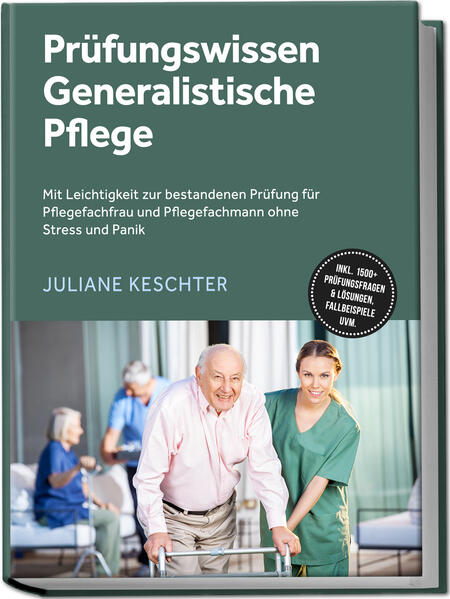 Prüfungswissen Generalistische Pflege: Mit Leichtigkeit zur bestandenen Prüfung für Pflegefachfrau und Pflegefachmann ohne Stress und Panik - inkl. 1500+ Prüfungsfragen & Lösungen Fallbeispiele uvm.