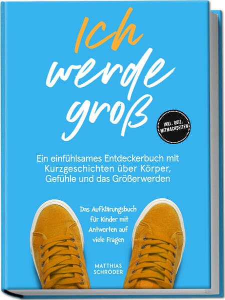 Ich werde groß: Ein einfühlsames Entdeckerbuch mit Kurzgeschichten über Körper Gefühle und das Größerwerden - das Aufklärungsbuch für Kinder mit Antworten auf viele Fragen - inkl. Quiz Mitmachseiten