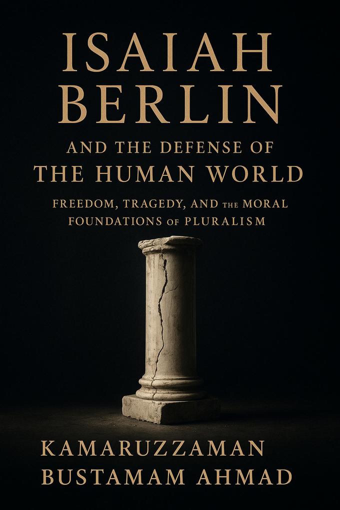 ISAIAH BERLIN AND THE DEFENSE OF THE HUMAN WORLD Freedom Tragedy and the Moral Foundations of Pluralism