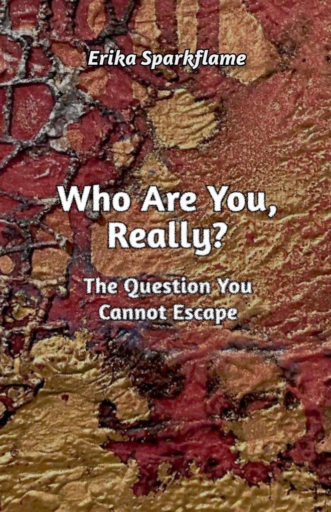 Who Are You Really? The Question You Cannot Escape