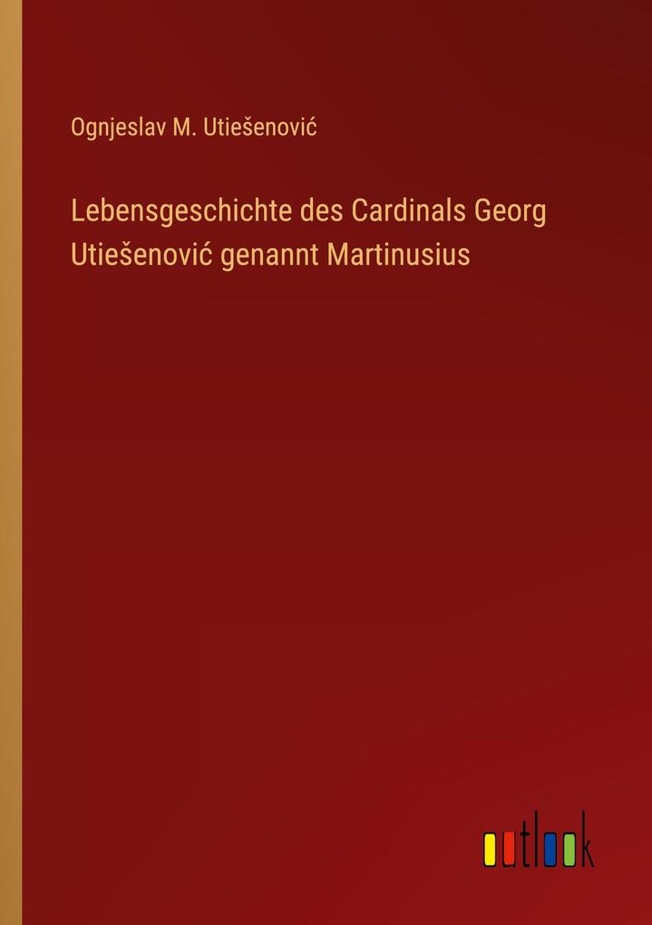 Lebensgeschichte des Cardinals Georg Utieenovi genannt Martinusius