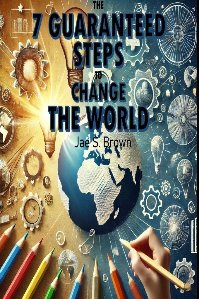 The 7 Guaranteed Steps to Change the World