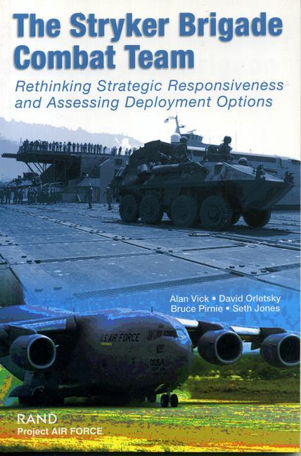 The Stryker Brigade Combat Team: Rethinking Strategic Responsiveness and Assessing Deployment Options - Alan Vick/ David Orletsky/ Bruce Pirnie