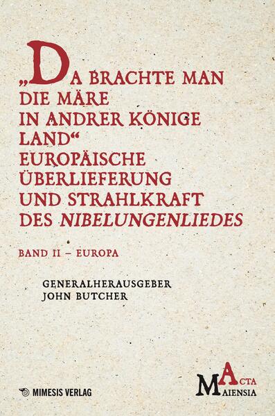 'Da Brachte Man die Märe in Andrer Könige Land' Europäische Überlieferung und Strahlkraft des Nibelungenliedes