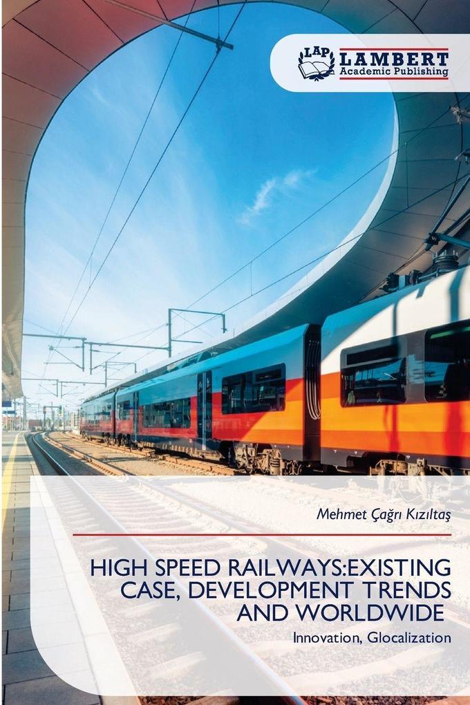 HIGH SPEED RAILWAYS:EXISTING CASE DEVELOPMENT TRENDS AND WORLDWIDE