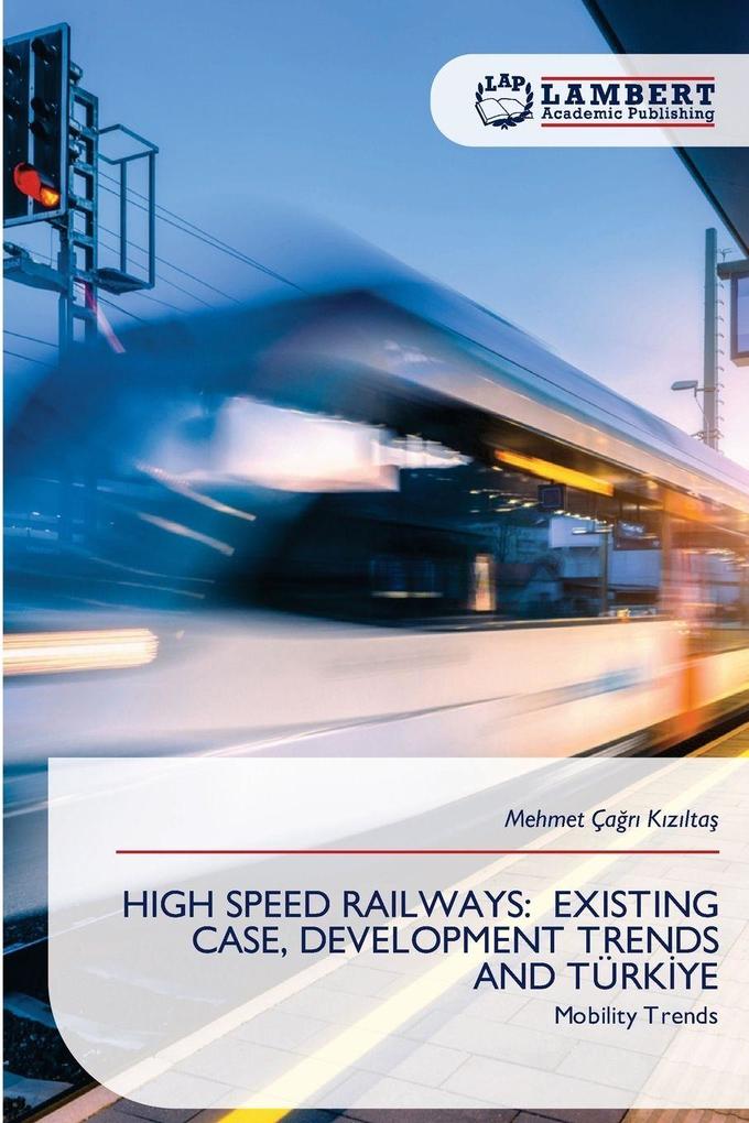 HIGH SPEED RAILWAYS: EXISTING CASE DEVELOPMENT TRENDS AND TÜRKYE